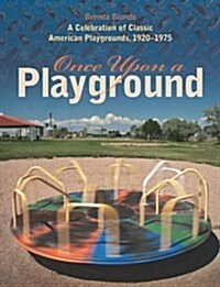 Once Upon a Playground: A Celebration of Classic American Playgrounds, 1920-1975 (Hardcover)