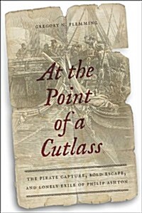 At the Point of a Cutlass: The Pirate Capture, Bold Escape, and Lonely Exile of Philip Ashton (Hardcover)