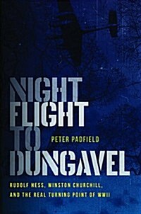 Night Flight to Dungavel: Rudolf Hess, Winston Churchill, and the Real Turning Point of WWII (Hardcover)