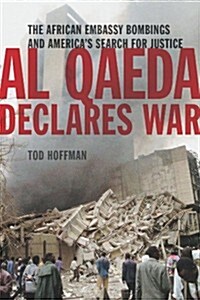 Al Qaeda Declares War : The African Embassy Bombings and Americas Search for Justice (Hardcover)