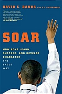 Soar: How Boys Learn, Succeed, and Develop Character (Hardcover)