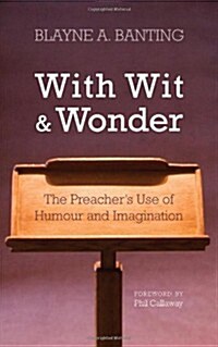 With Wit and Wonder: The Preachers Use of Humour and Imagination (Paperback)