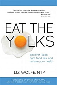Eat the Yolks: Discover Paleo, Fight Food Lies, and Reclaim Your Health (Paperback)