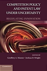 Competition Policy and Patent Law under Uncertainty : Regulating Innovation (Paperback)
