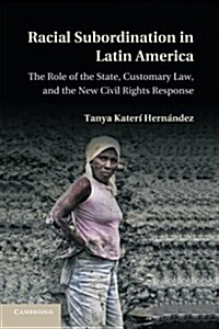 Racial Subordination in Latin America : The Role of the State, Customary Law, and the New Civil Rights Response (Paperback)