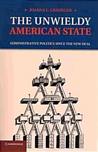 The Unwieldy American State : Administrative Politics Since the New Deal (Paperback)