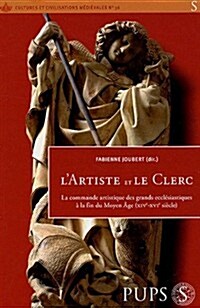 LArtiste Et Le Clerc: Commandes Artistiques Des Grands Ecclesiastiques a la Fin Du Moyen Degreesfabienne Joubert (Paperback)
