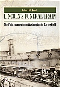 Lincolns Funeral Train: The Epic Journey from Washington to Springfield (Hardcover)