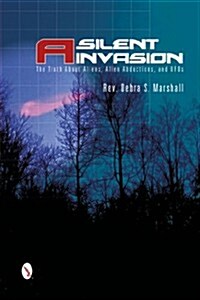 A Silent Invasion: The Truth about Aliens, Alien Abductions, and UFOs (Paperback)