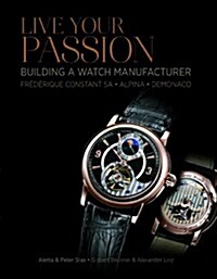 Live Your Passion: Building a Watch Manufacturer: Fr??ique Constant Sa, Alpina, Demonaco (Hardcover)