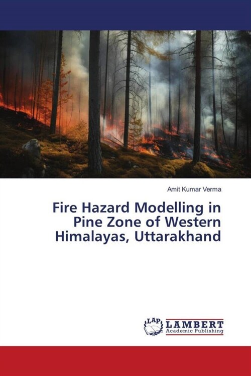 Fire Hazard Modelling in Pine Zone of Western Himalayas, Uttarakhand (Paperback)