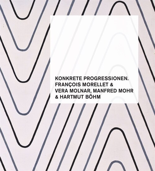 Konkrete Progressionen. Francois Morellet, Vera Molnar, Manfred Mohr, Hartmut Bohm (Paperback)