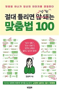 절대 틀리면 안 되는 맞춤법 100 :맞춤법 하나가 당신의 이미지를 결정한다 