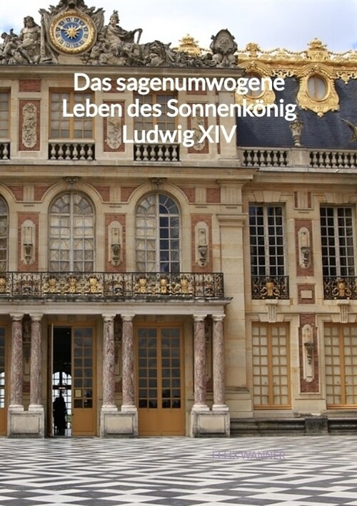 Das sagenumwogene Leben des Sonnenkonig Ludwig XIV (Paperback)
