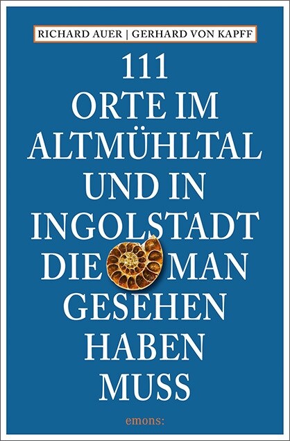 111 Orte im Altmuhltal und in Ingolstadt, die man gesehen haben muss (Paperback)