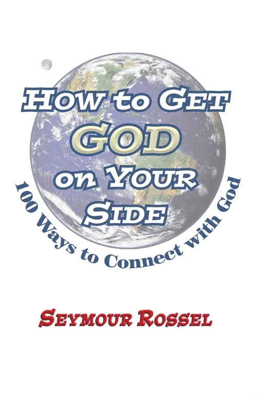 How to Get God on Your Side: 100 Ways to Connect with God (Paperback)