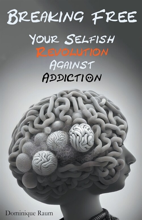 Breaking Free: Your Selfish Revolution Against Addiction (Paperback)