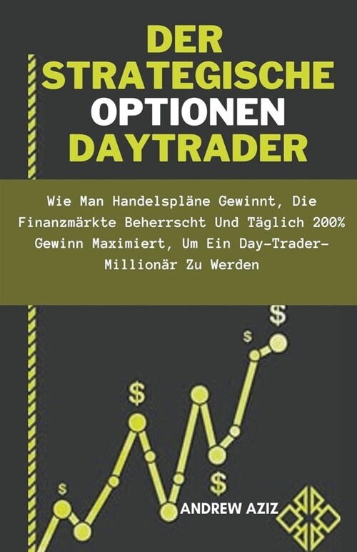 Der Strategische Optionen Daytrader: wie man Handelspl?e Gewinnt, die Finanzm?kte Beherrscht und T?lich 200% Gewinn Maximiert, um ein Day-trader-Mi (Paperback)