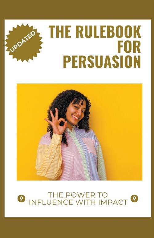 The Rulebook for Persuasion: The Power to Influence with Impact (Paperback)
