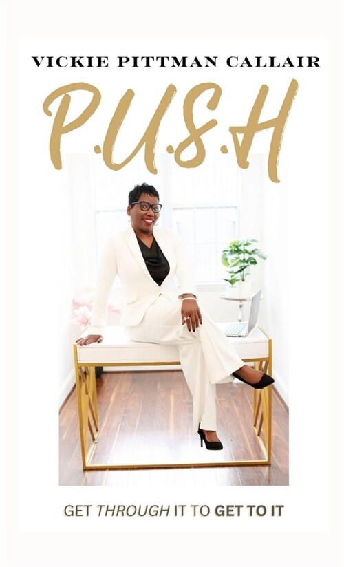 P.U.S.H: Get Through It to Get To It (Hardcover)
