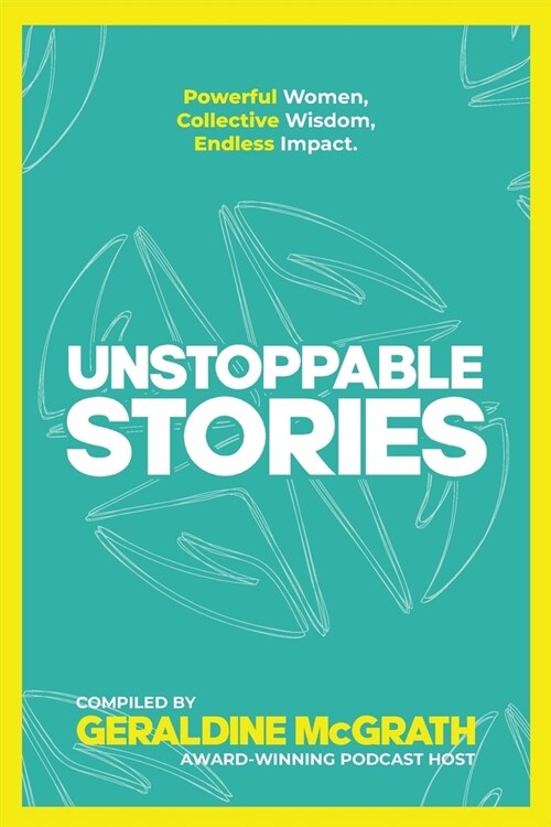 Unstoppable Stories: Powerful Women, Collective Wisdom, Endless Impact (Paperback)