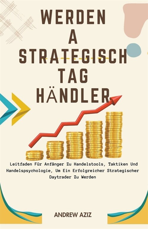 Werden a Strategisch tag H?dler: Leitfaden f? Anf?ger zu Handelstools, Taktiken und Handelspsychologie, um ein Erfolgreicher Strategischer Daytrade (Paperback)