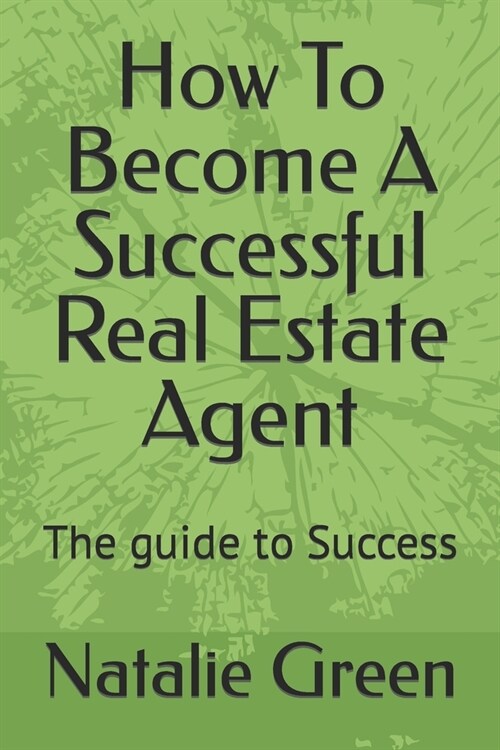 How To Become A Successful Real Estate Agent: The guide to Success (Paperback)