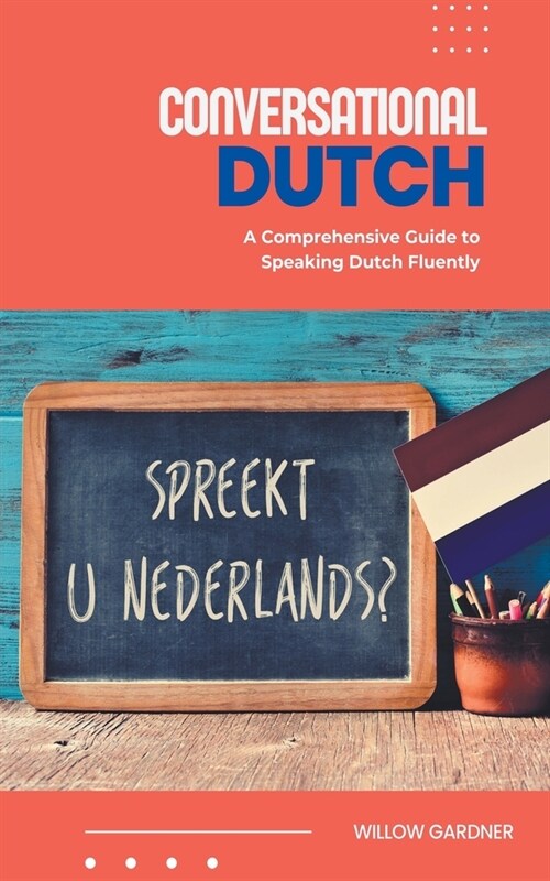 Conversational Dutch: A Comprehensive Guide to Speaking Dutch Fluently (Paperback)