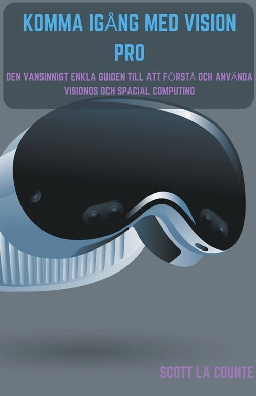 Komma Ig?g Med Vision Pro: Den Vansinnigt Enkla Guiden till Att F?st?Och Anv?da Visionos Och Spacial Computing (Paperback)