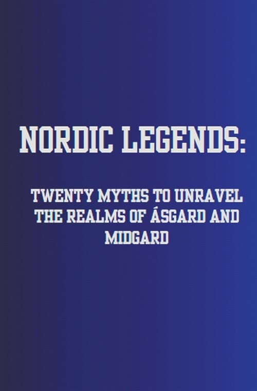 Nordic Legends: Twenty Myths to Unravel the Realms of 햟gard and Midgard (Paperback)
