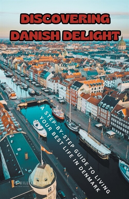 Discovering Danish Delight: A Step-by-Step Guide to Living Your Best Life in Denmark (Paperback)