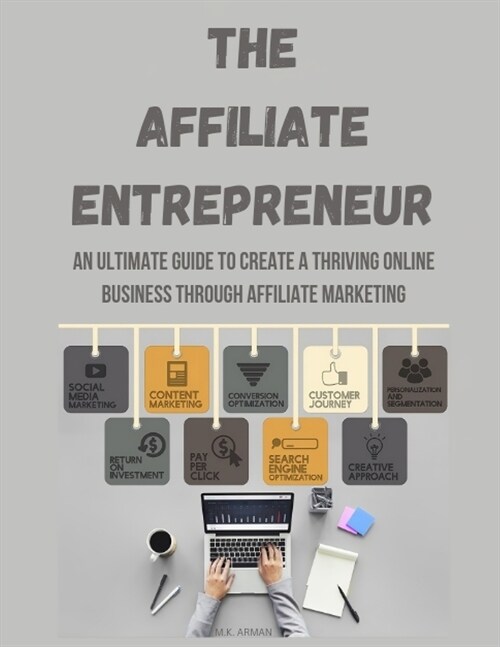 The Affiliate Entrepreneur: An Ultimate Guide to Create a Thriving Online Business through Affiliate Marketing (Paperback)