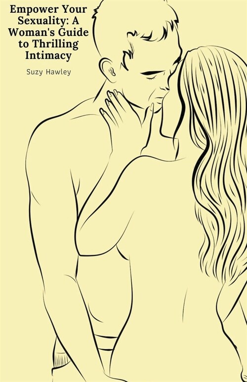 Empower Your Sexuality: A Womans Guide to Thrilling Intimacy (Paperback)