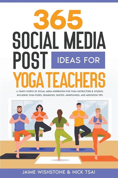 365 Social Media Post Ideas For Yoga Teachers: A Years Worth of Social Media Inspiration for Yoga Instructors & Studios: Including Yoga Poses, Sequen (Paperback)