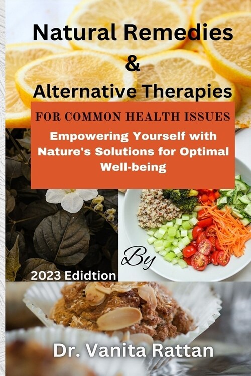 Natural Remedies and Alternative Therapies For Common Health Issues: Empowering Yourself with Natures Solutions for Optimal Well-being (Paperback)