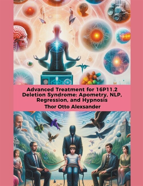 Advanced Treatment for 16P11.2 Deletion Syndrome: Apometry, NLP, Regression, and Hypnosis (Paperback)