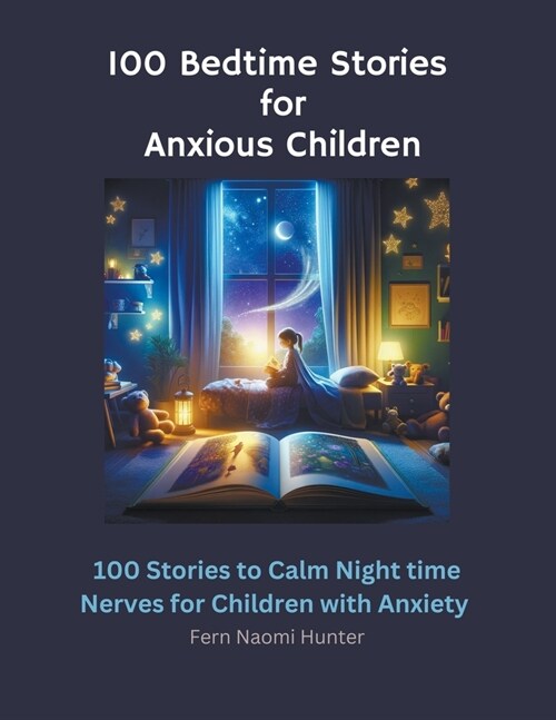 100 Bedtime Stories for Anxious Children: 100 Stories to Calm Night time Nerves for Children with Anxiety (Paperback)