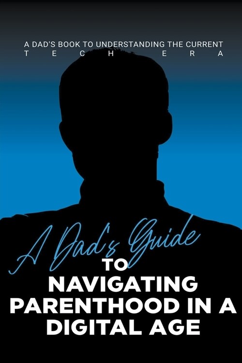 A Dads Guide to Navigating Parenthood in a Digital Age (Paperback)
