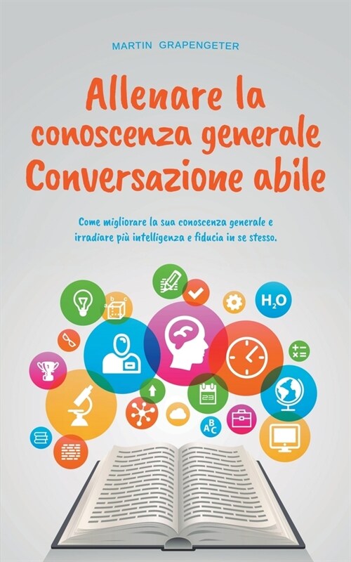 Allenare la conoscenza generale Conversazione abile - come migliorare la sua conoscenza generale e irradiare pi?intelligenza e fiducia in se stesso. (Paperback)