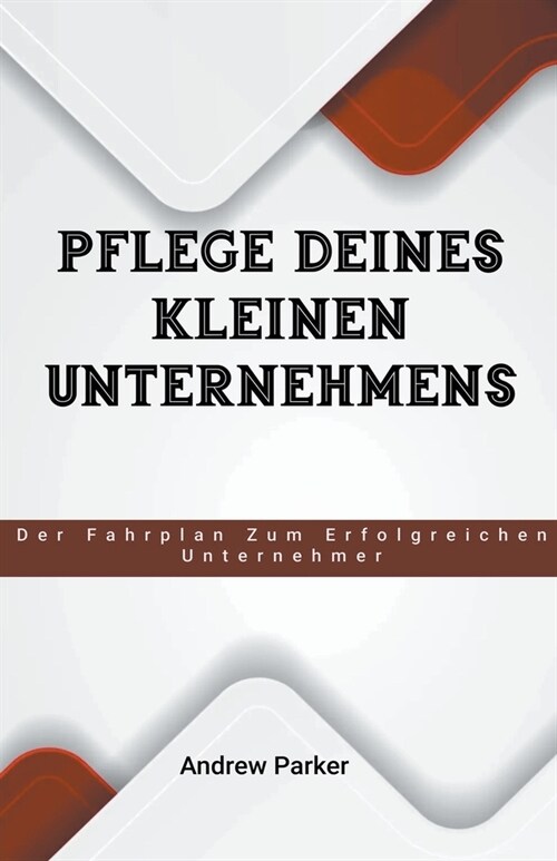 Pflege Deines Kleinen Unternehmens: Der Fahrplan zum Erfolgreichen Unternehmer (Paperback)