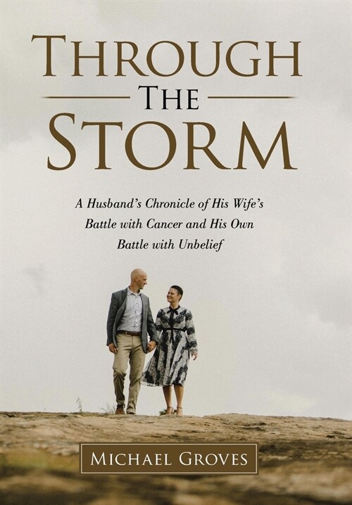 Through The Storm: A Husbands Chronicle of His Wifes Battle with Cancer and His Own Battle with Unbelief (Hardcover)