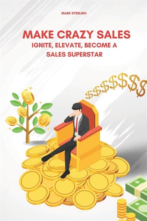 Make Crazy Sales: Ignite Your Sales Success and Elevate Your Results; Becoming a sales Superstar (Paperback)