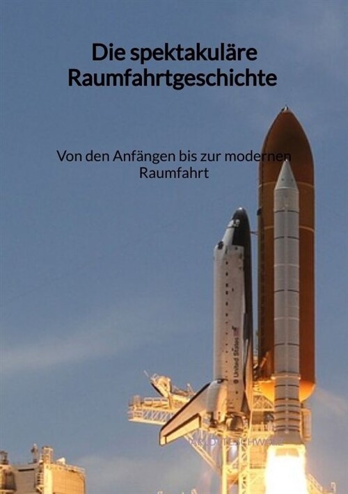 Die spektakulare Raumfahrtgeschichte - Von den Anfangen bis zur modernen Raumfahrt (Paperback)