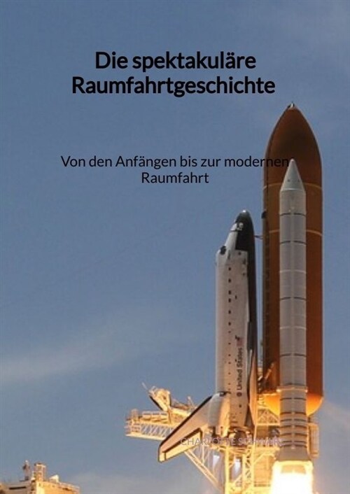 Die spektakulare Raumfahrtgeschichte - Von den Anfangen bis zur modernen Raumfahrt (Hardcover)