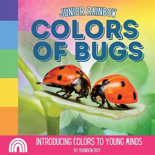 Junior Rainbows, Colors of Bugs: Introducing Colors to Young Minds (Paperback)