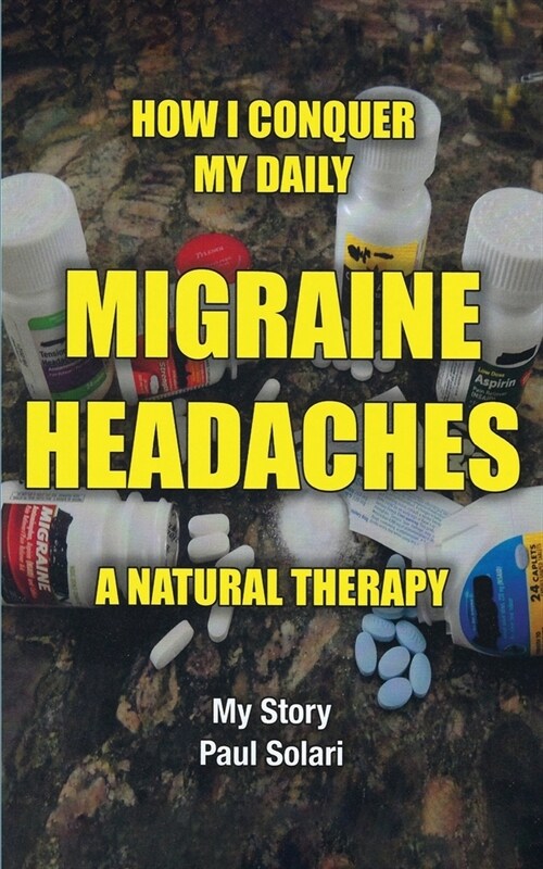 How I conquer My Daily Migraine Headaches: A Natural Remedy (Paperback)