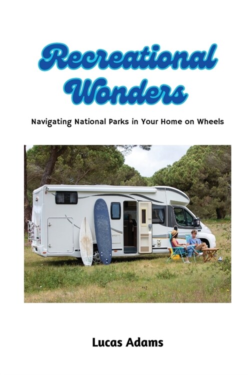 Recreational Wonders: Navigating National Parks in Your Home on Wheels (Paperback)