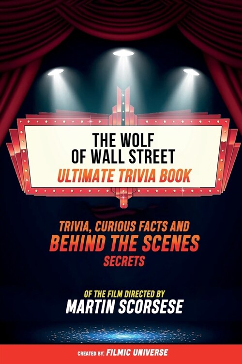 The Wolf Of Wall Street - Ultimate Trivia Book: Trivia, Curious Facts And Behind The Scenes Secrets Of The Film Directed By Martin Scorsese (Paperback)