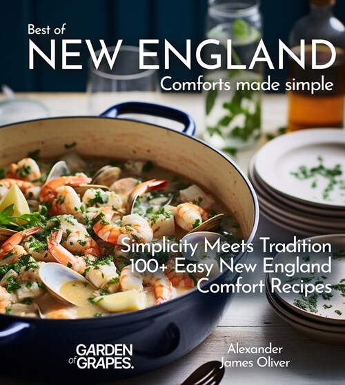 Best of New England Comforts Made Simple: Simplicity Meets Tradition 100+ Comfort Recipes To Master at Home (Paperback)