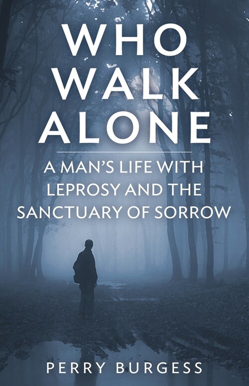 Who Walk Alone: A Mans Life with Leprosy and the Sanctuary of Sorrow (Paperback)